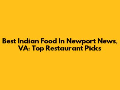 Best Indian Food In Newport News, VA: Top Restaurant Picks