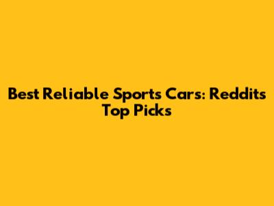 Best Reliable Sports Cars: Reddit's Top Picks