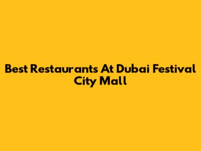 Best Restaurants At Dubai Festival City Mall
