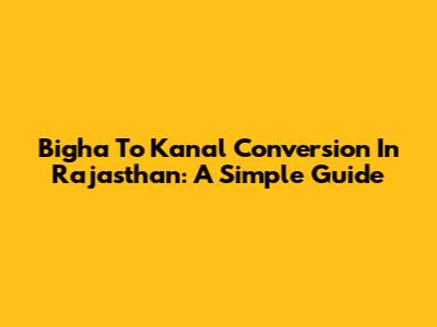 Bigha To Kanal Conversion In Rajasthan: A Simple Guide
