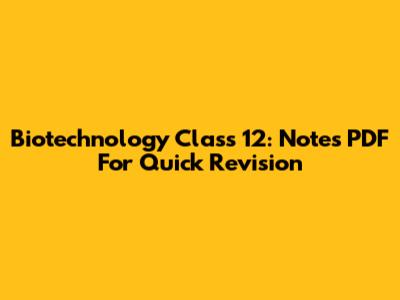 Biotechnology Class 12: Notes PDF For Quick Revision