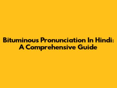 Bituminous Pronunciation In Hindi: A Comprehensive Guide