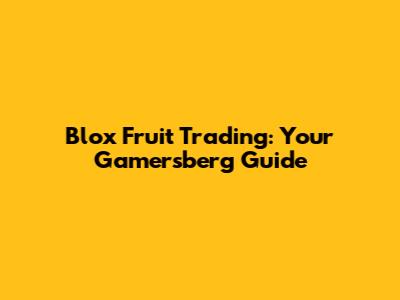 Blox Fruit Trading: Your Gamer'sberg Guide