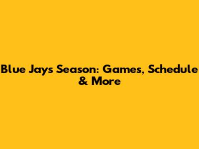 Blue Jays Season: Games, Schedule & More