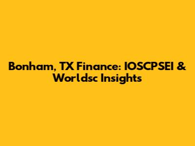 Bonham, TX Finance: IOSCPSEI & Worldsc Insights