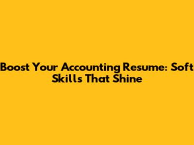 Boost Your Accounting Resume: Soft Skills That Shine