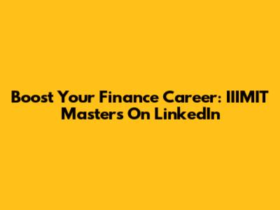 Boost Your Finance Career: IIIMIT Master's On LinkedIn