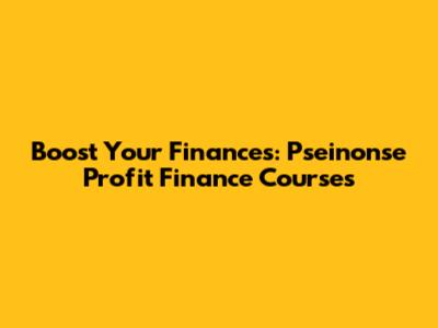 Boost Your Finances: Pseinonse Profit Finance Courses