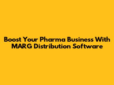 Boost Your Pharma Business With MARG Distribution Software