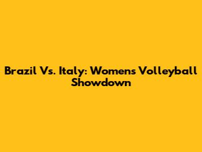 Brazil Vs. Italy: Women's Volleyball Showdown