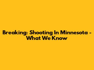 Breaking: Shooting In Minnesota - What We Know