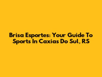 Brisa Esportes: Your Guide To Sports In Caxias Do Sul, RS