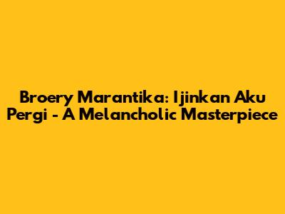 Broery Marantika: Ijinkan Aku Pergi - A Melancholic Masterpiece