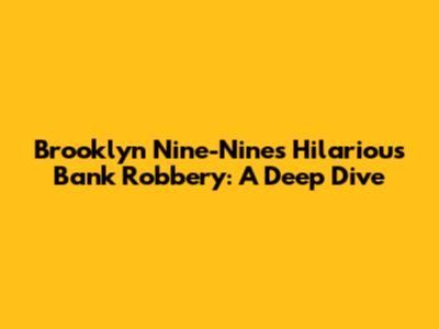 Brooklyn Nine-Nine's Hilarious Bank Robbery: A Deep Dive
