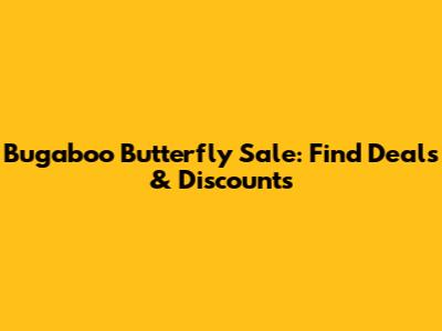 Bugaboo Butterfly Sale: Find Deals & Discounts