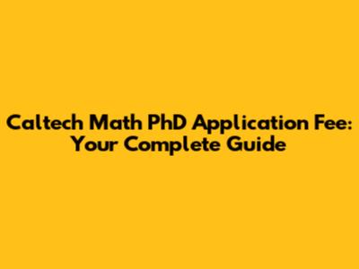 Caltech Math PhD Application Fee: Your Complete Guide