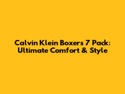 Calvin Klein Boxers 7 Pack: Ultimate Comfort & Style