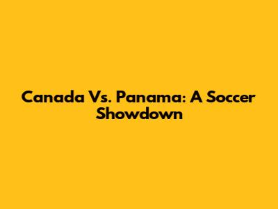 Canada Vs. Panama: A Soccer Showdown