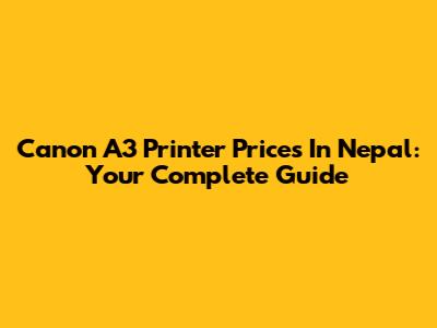 Canon A3 Printer Prices In Nepal: Your Complete Guide