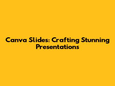 Canva Slides: Crafting Stunning Presentations