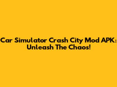 Car Simulator Crash City Mod APK: Unleash The Chaos!