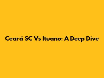 Ceará SC Vs Ituano: A Deep Dive
