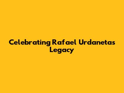 Celebrating Rafael Urdaneta's Legacy