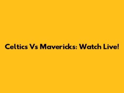 Celtics Vs Mavericks: Watch Live!