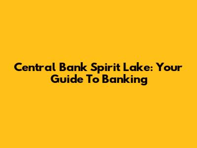 Central Bank Spirit Lake: Your Guide To Banking