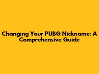 Changing Your PUBG Nickname: A Comprehensive Guide