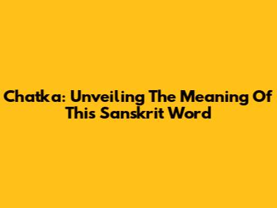 Chatka: Unveiling The Meaning Of This Sanskrit Word