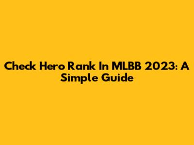 Check Hero Rank In MLBB 2023: A Simple Guide