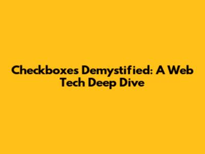 Checkboxes Demystified: A Web Tech Deep Dive