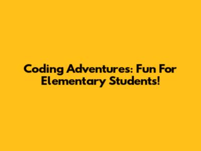 Coding Adventures: Fun For Elementary Students!