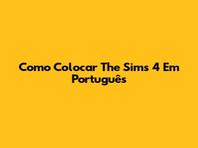 Como Colocar The Sims 4 Em Português