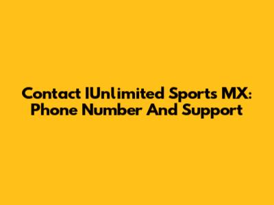 Contact IUnlimited Sports MX: Phone Number And Support