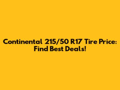 Continental 215/50 R17 Tire Price: Find Best Deals!