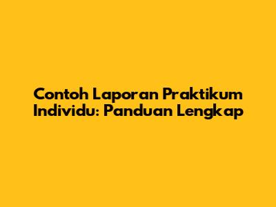 Contoh Laporan Praktikum Individu: Panduan Lengkap