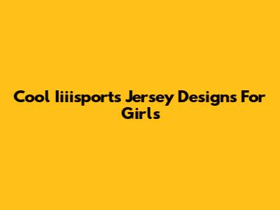 Cool Iiiisports Jersey Designs For Girls