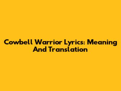 Cowbell Warrior Lyrics: Meaning And Translation