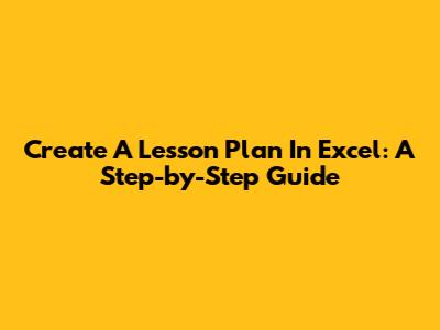 Create A Lesson Plan In Excel: A Step-by-Step Guide
