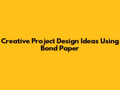 Creative Project Design Ideas Using Bond Paper