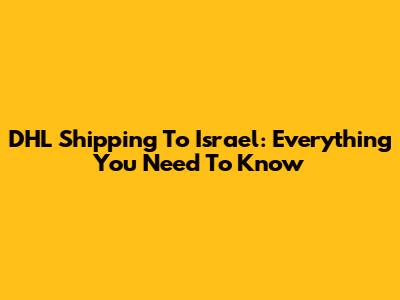 DHL Shipping To Israel: Everything You Need To Know