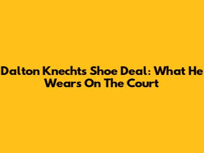 Dalton Knecht's Shoe Deal: What He Wears On The Court
