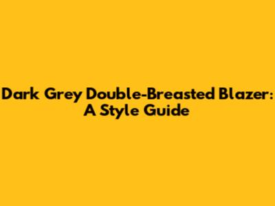 Dark Grey Double-Breasted Blazer: A Style Guide