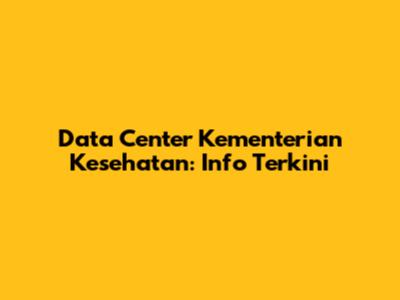 Data Center Kementerian Kesehatan: Info Terkini