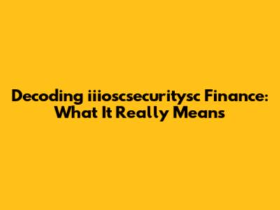 Decoding "iiioscsecuritysc Finance": What It Really Means