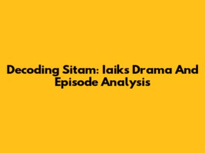 Decoding 'Sitam': Iaik's Drama And Episode Analysis