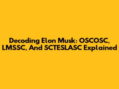 Decoding Elon Musk: OSCOSC, LMSSC, And SCTESLASC Explained