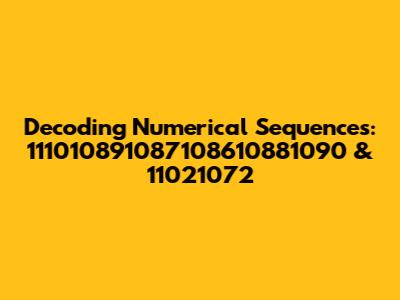Decoding Numerical Sequences: 111010891087108610881090 & 11021072